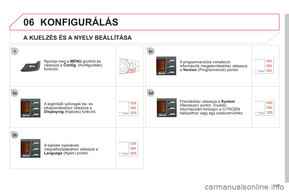 CITROEN C-ZERO 2012  Kezelési útmutató (in Hungarian) 2d
2b
2c
06
2a
1
145
KONFIGURÁLÁS 
   
A KIJELZÉS ÉS A NYELV BEÁLLÍTÁSA 
Frissítéshez válassza a  System(Rendszer) pontot. Továbbiinformációért forduljon a CITROËN()p
hálózathoz vagy 
