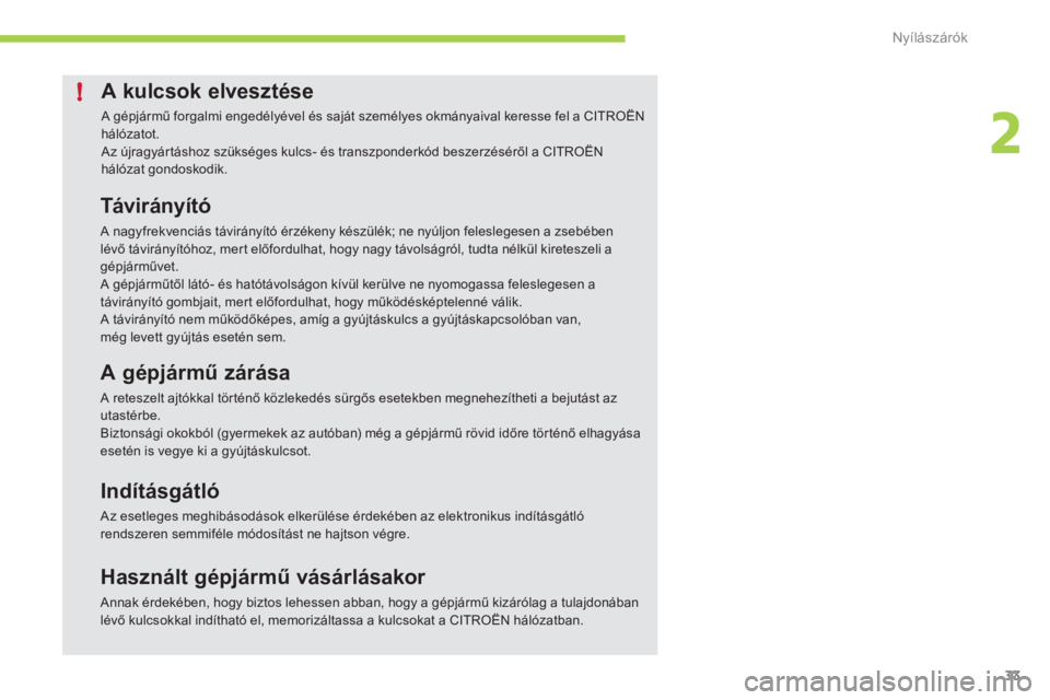 CITROEN C-ZERO 2012  Kezelési útmutató (in Hungarian) 2
!
Nyílászárók
33
A kulcsok elvesztése
 A gépjármű forgalmi engedélyével és saját személyes okmányaival keresse fel a CITROËNhálózatot. Az újragyártáshoz szükséges kulcs- és tr