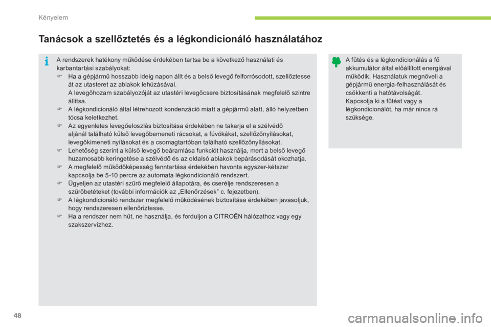 CITROEN C-ZERO 2012  Kezelési útmutató (in Hungarian) i
Kényelem
48
 A rendszerek hatékony működése érdekében tar tsa be a következő használati éskarbantartási szabályokat: �)Ha a gépjármű hosszabb ideig napon állt és a belső levegő f