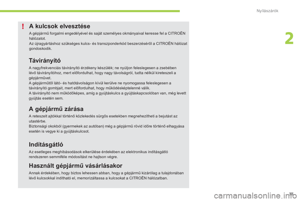 CITROEN C-ZERO 2011  Kezelési útmutató (in Hungarian) 2
!
Nyílászárók
33
A kulcsok elvesztése
 A gépjármű forgalmi engedélyével és saját személyes okmányaival keresse fel a CITROËNhálózatot. Az újragyártáshoz szükséges kulcs- és tr