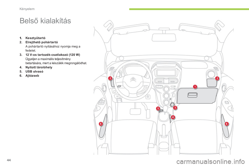 CITROEN C-ZERO 2011  Kezelési útmutató (in Hungarian) Kényelem
44
   
 
 
 
 
 
 
 
 
 
 
 
 
 
 
 
 
 
 
 
Belső kialakítás 
Kesztyűtartó2.Elrejthető pohártartó
A pohártartó nyitásához nyomja meg a 
fedelet.3.12 V- os tar tozék- csatlakoz