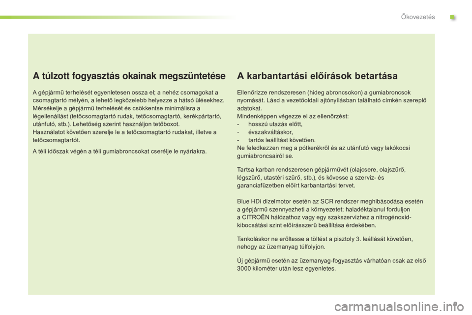 CITROEN C3 2015  Kezelési útmutató (in Hungarian) 9
C3_hu_Chap00c_eco-conduite_ed01-2014
A túlzott fogyasztás okainak megszüntetése
A gépjármű terhelését egyenletesen ossza el; a nehéz csomagokat a 
csomagtartó mélyén, a lehető legköze