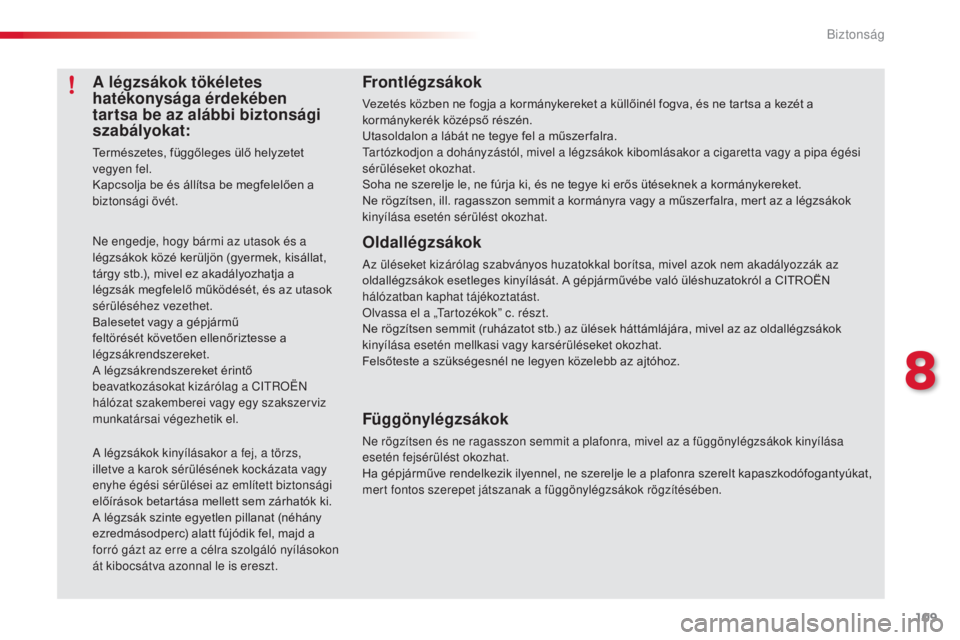 CITROEN C3 2015  Kezelési útmutató (in Hungarian) 109
C3_hu_Chap08_securite_ed01-2014
A légzsákok tökéletes 
hatékonysága érdekében 
tartsa be az alábbi biztonsági 
szabályokat:
Természetes, függőleges ülő helyzetet 
vegyen fel.
Kapcs
