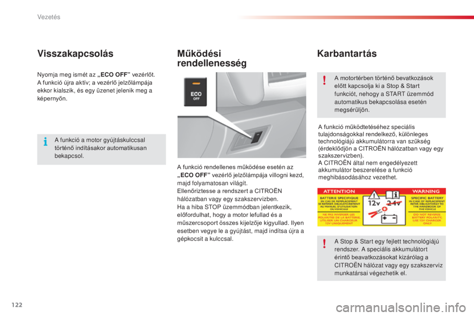 CITROEN C3 2015  Kezelési útmutató (in Hungarian) 122
C3_hu_Chap09_Conduite_ed01-2014
C3_hu_Chap09_Conduite_ed01-2014
Működési  
rendellenesség Karbantartás
A funkció rendellenes működése esetén az 
„ECO OFF” vezérlő jelzőlámpája v