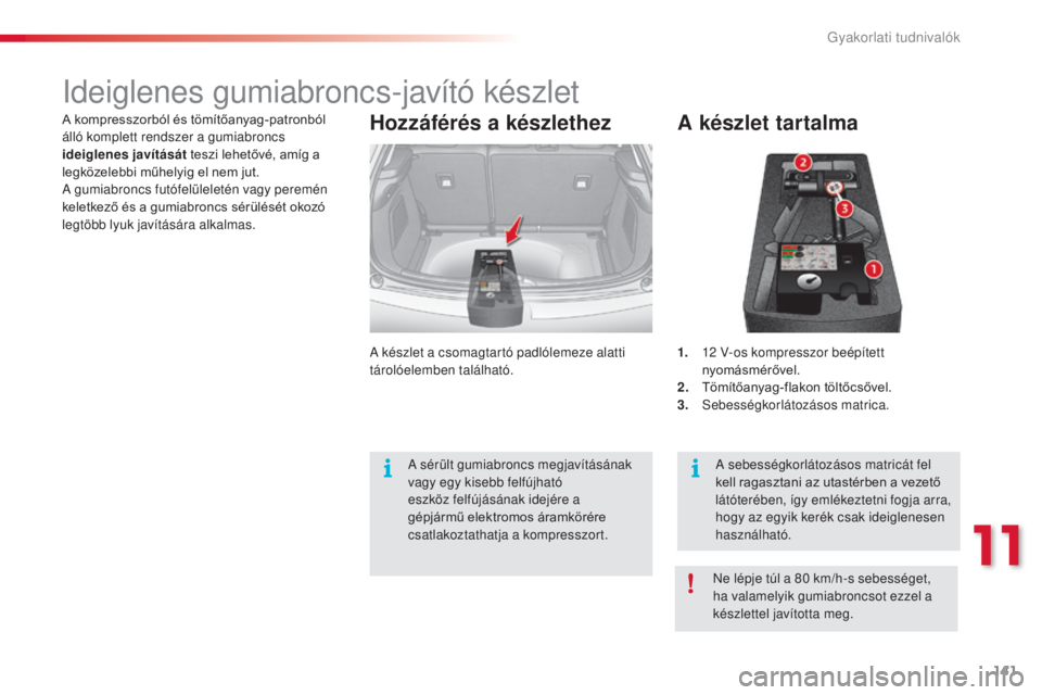 CITROEN C3 2015  Kezelési útmutató (in Hungarian) 141
C3_hu_Chap11_info-pratiques_ed01-2014
ideiglenes gumiabroncs-javító készlet
A készlet tartalma
1. 12   V-os kompresszor beépített 
nyomásmérővel.
2.
 T

ömítőanyag-flakon töltőcsőve