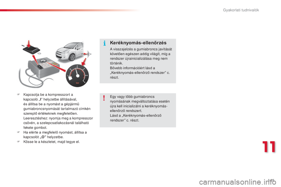CITROEN C3 2015  Kezelési útmutató (in Hungarian) 145
C3_hu_Chap11_info-pratiques_ed01-2014
F Kapcsolja be a kompresszort a 
kapcsoló „ I” helyzetbe állításával, 
és állítsa be a nyomást a gépjármű 
gumiabroncsnyomását tartalmazó c