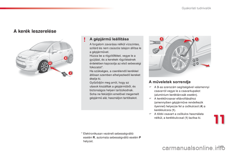 CITROEN C3 2015 Kezelési útmutató (in Hungarian) 149
C3_hu_Chap11_info-pratiques_ed01-2014
A kerék leszerelése
A műveletek sorrendje
F a 3 -as szerszám segítségével valamennyi
csavarról vegye le a csavarkupakot
(alumínium keréktárcsák CITROEN C3 2015 Kezelési útmutató (in Hungarian) 149
C3_hu_Chap11_info-pratiques_ed01-2014
A kerék leszerelése
A műveletek sorrendje
F a 3 -as szerszám segítségével valamennyi
csavarról vegye le a csavarkupakot
(alumínium keréktárcsák