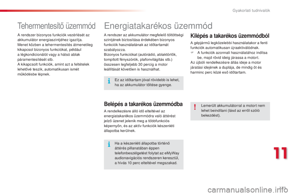 CITROEN C3 2015  Kezelési útmutató (in Hungarian) 171
C3_hu_Chap11_info-pratiques_ed01-2014
energiatakarékos üzemmód
Kilépés a takarékos üzemmódból
A gépjármű legközelebbi használatakor a fenti 
funkciók automatikusan újraaktiválódn