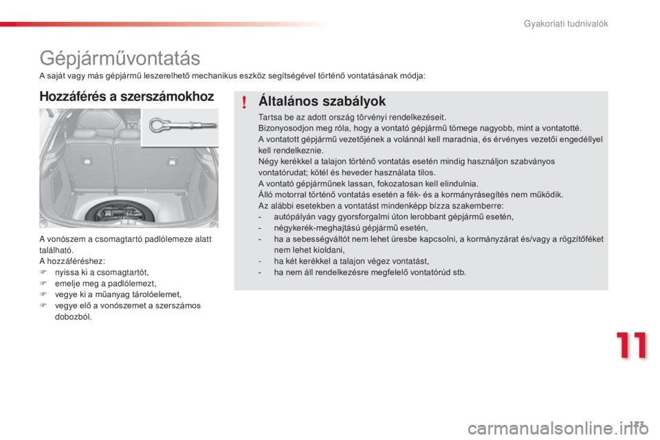 CITROEN C3 2015  Kezelési útmutató (in Hungarian) 173
C3_hu_Chap11_info-pratiques_ed01-2014
Gépjárművontatás
Hozzáférés a szerszámokhoz
a vonószem a csomagtartó padlólemeze alatt 
t alálható.
a h

ozzáféréshez:
F
 
n
 yissa ki a csoma