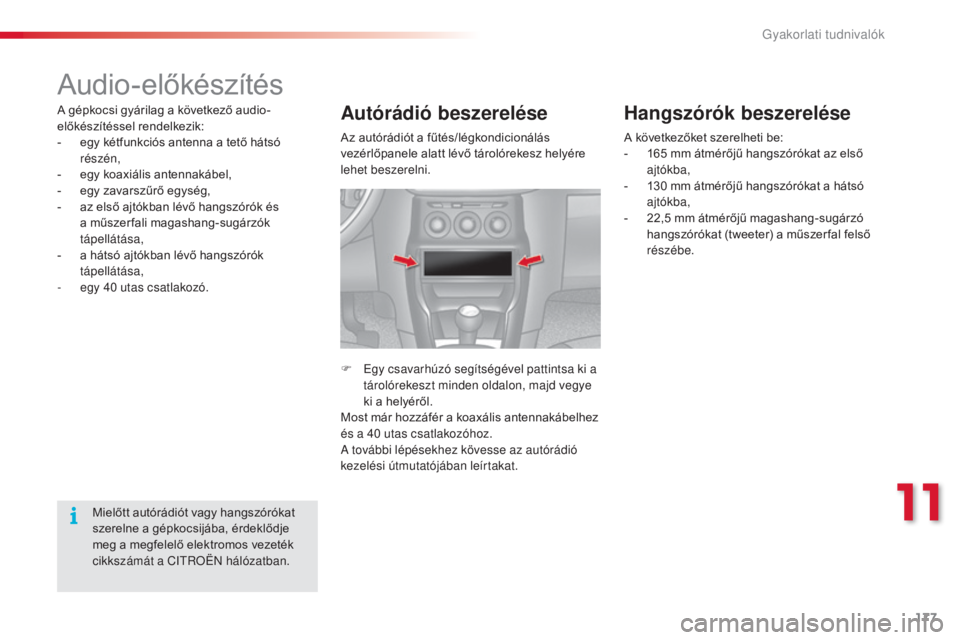 CITROEN C3 2015  Kezelési útmutató (in Hungarian) 177
C3_hu_Chap11_info-pratiques_ed01-2014
Audio-előkészítés
A gépkocsi gyárilag a következő audio-
előkészítéssel rendelkezik:
-
 
e
 gy kétfunkciós antenna a tető hátsó 
részén,
-
