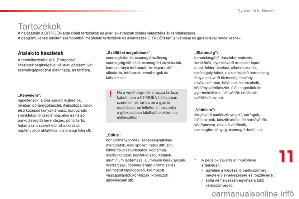 CITROEN C3 2015  Kezelési útmutató (in Hungarian) 179
C3_hu_Chap11_info-pratiques_ed01-2014
„Kényelem”:  
napellenzők, ajtóra szerelt légterelők, 
minibár, dohányzókészlet, illatosítópatronok, 
első középső könyöktámasz, hordozh