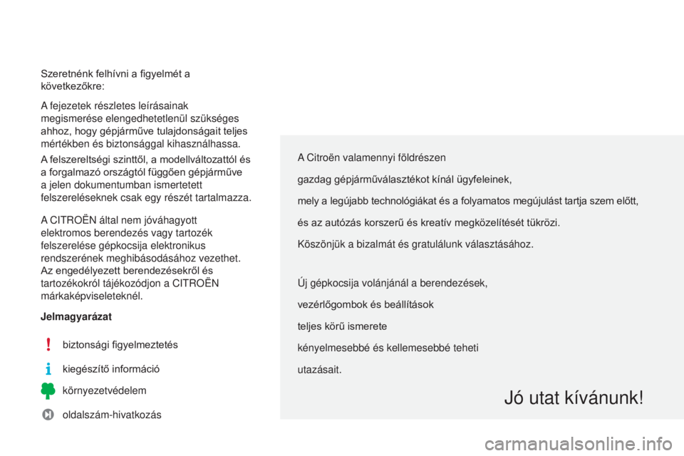 CITROEN C3 2015  Kezelési útmutató (in Hungarian) C3_hu_Chap00a_sommaire_ed01-2014
C3_hu_Chap00a_sommaire_ed01-2014
a Citroën valamennyi földrészen
gazdag gépjárműválasztékot kínál ügyfeleinek, 
mely a legújabb technológiákat és a foly