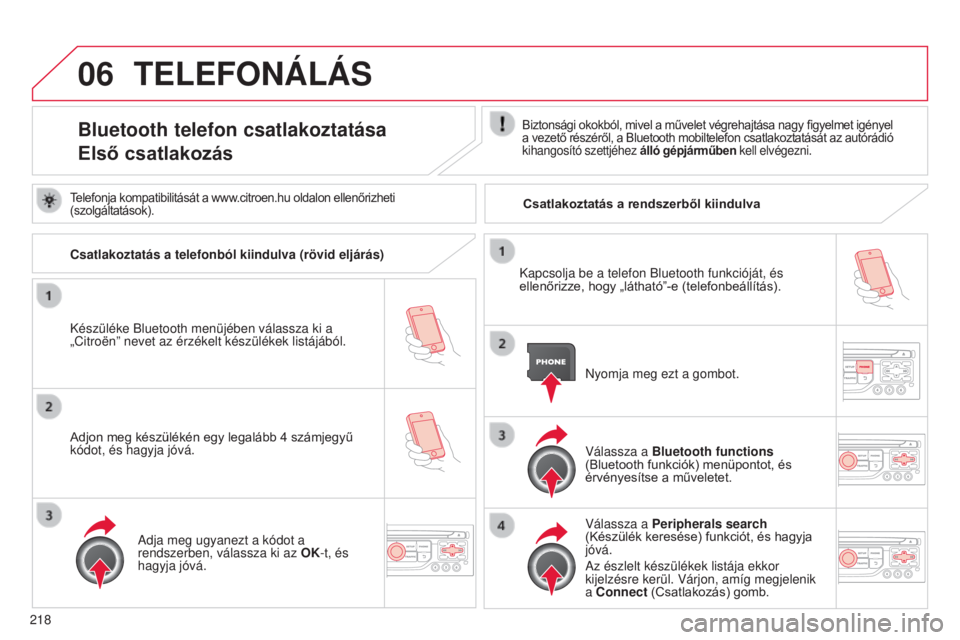 CITROEN C3 2015  Kezelési útmutató (in Hungarian) 06
218
C3_hu_Chap13b_Rt6-2-8_ed01-2014
TELEFONÁLÁS
Bluetooth telefon csatlakoztatása
Első csatlakozásBiztonsági okokból, mivel a művelet végrehajtása nagy figyelmet igényel 
a vezető rész