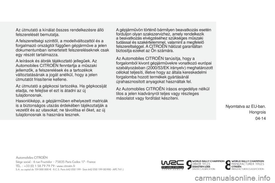 CITROEN C3 2015 Kezelési útmutató (in Hungarian) 04-14
a
z útmutató a kínálat összes rendelkezésre álló
felszerelését bemutatja.
a
z
a
utomobiles C
it
ROËN írásos engedélye nélkül
tilos a jelen kiadványról teljes vagy részle CITROEN C3 2015 Kezelési útmutató (in Hungarian) 04-14
a
z útmutató a kínálat összes rendelkezésre álló
felszerelését bemutatja.
a
z
a
utomobiles C
it
ROËN írásos engedélye nélkül
tilos a jelen kiadványról teljes vagy részle