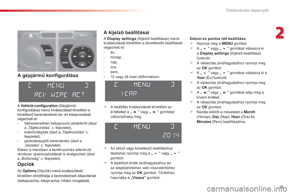 CITROEN C3 2015  Kezelési útmutató (in Hungarian) 31
C3_hu_Chap02_ecrans-multifonction_ed01-2014
A gépjármű konfigurálása
a Vehicle configuration  (Gépjármű 
konfigurálása) menü kiválasztását követően a 
következő berendezések be- 