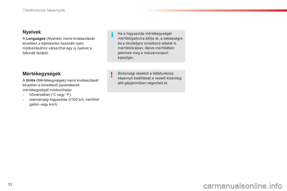 CITROEN C3 2015  Kezelési útmutató (in Hungarian) 32
C3_hu_Chap02_ecrans-multifonction_ed01-2014
Nyelvek
a Languages  ( Nyelvek) menü kiválasztását 
követően a kijelzéshez használt nyelv 
módosításához választhat egy új nyelvet a 
felk�