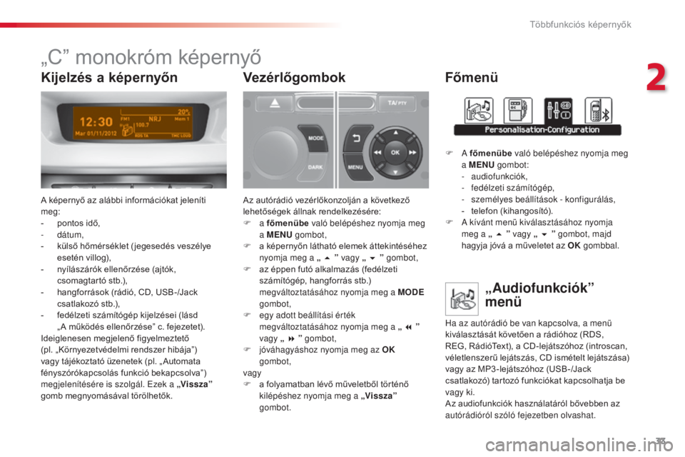 CITROEN C3 2015  Kezelési útmutató (in Hungarian) 33
C3_hu_Chap02_ecrans-multifonction_ed01-2014
„C” monokróm képernyő
A képernyő az alábbi információkat jeleníti 
meg:
-
 
p
 ontos idő,
-
  dátum,
-
 
k
 ülső hőmérséklet ( jegese