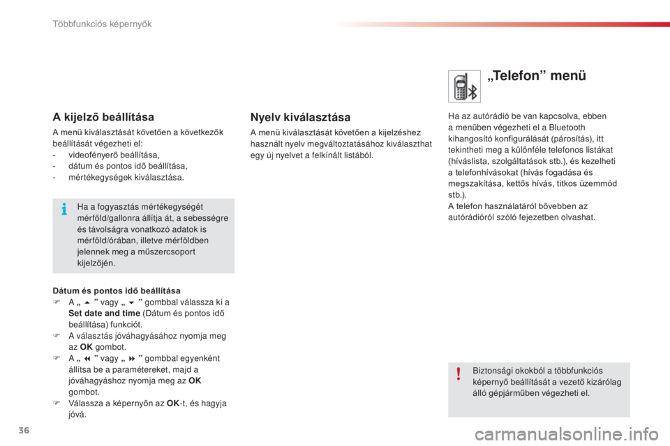 CITROEN C3 2015  Kezelési útmutató (in Hungarian) 36
C3_hu_Chap02_ecrans-multifonction_ed01-2014
„Te l e f o n ”  m e n ü
Ha az autórádió be van kapcsolva, ebben 
a menüben végezheti el a Bluetooth 
kihangosító konfigurálását (párosí