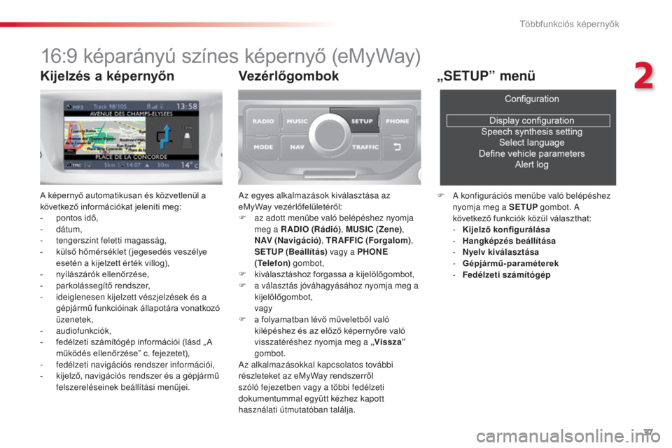 CITROEN C3 2015  Kezelési útmutató (in Hungarian) 37
C3_hu_Chap02_ecrans-multifonction_ed01-2014
16:9 képarányú színes képernyő (eMyWay)
A képernyő automatikusan és közvetlenül a 
következő információkat jeleníti meg:
-
 
p
 ontos id�