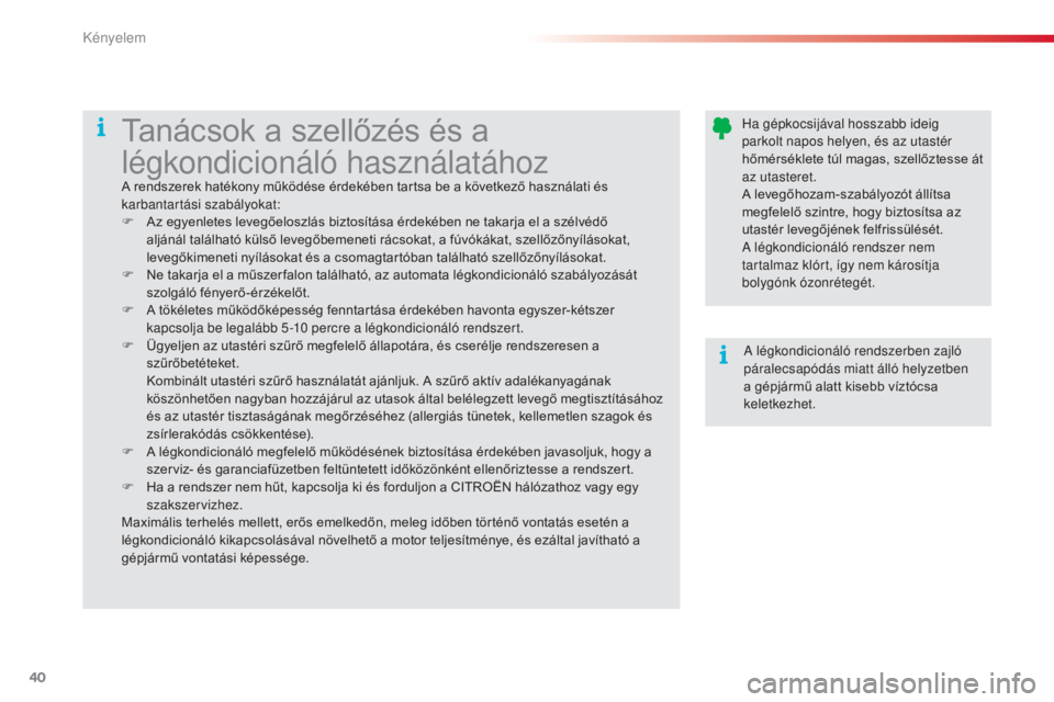 CITROEN C3 2015 Kezelési útmutató (in Hungarian) 40
C3_hu_Chap03_Confort_ed01-2014
Ha gépkocsijával hosszabb ideig
parkolt napos helyen, és az utastér
hőmérséklete túl magas, szellőztesse át
az utasteret.
A levegőhozam-szabályozót á CITROEN C3 2015 Kezelési útmutató (in Hungarian) 40
C3_hu_Chap03_Confort_ed01-2014
Ha gépkocsijával hosszabb ideig
parkolt napos helyen, és az utastér
hőmérséklete túl magas, szellőztesse át
az utasteret.
A levegőhozam-szabályozót á