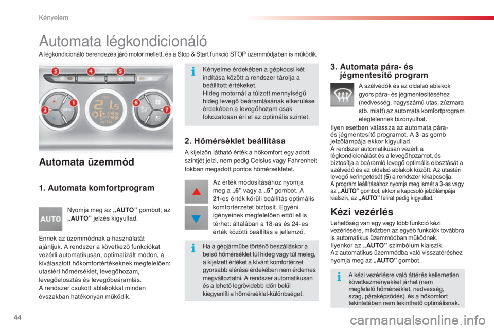 CITROEN C3 2015  Kezelési útmutató (in Hungarian) 44
C3_hu_Chap03_Confort_ed01-2014
automata légkondicionáló
A légkondicionáló berendezés járó motor mellett, és a Stop & Start funkció STOP üzemmódjában is működik.
Automata üzemmód
1
