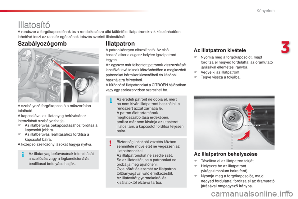 CITROEN C3 2015  Kezelési útmutató (in Hungarian) 47
C3_hu_Chap03_Confort_ed01-2014
illatosítóA rendszer a forgókapcsolónak és a rendelkezésre álló különféle illatpatronoknak köszönhetően 
lehetővé teszi az utastér egészének tetsz�