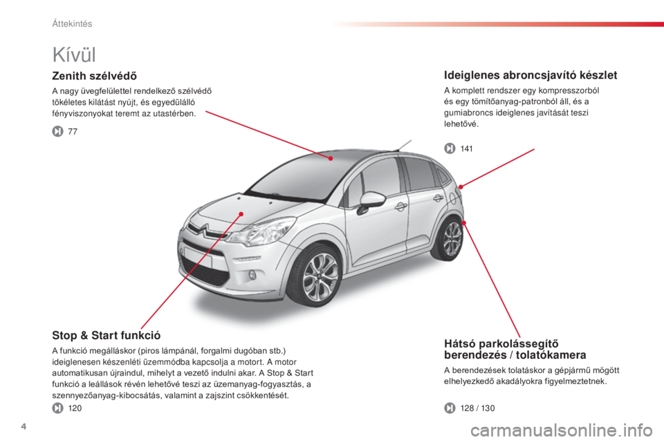 CITROEN C3 2015  Kezelési útmutató (in Hungarian) 4
C3_hu_Chap00b_vue-ensemble_ed01-2014
Hátsó parkolássegítő  
berendezés / tolatókamera
A berendezések tolatáskor a gépjármű mögött 
elhelyezkedő akadályokra figyelmeztetnek.
Stop & St