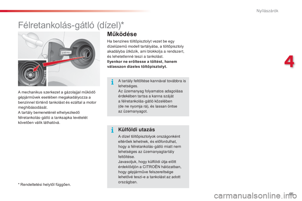 CITROEN C3 2015 Kezelési útmutató (in Hungarian) 65
C3_hu_Chap04_Ouvertures_ed01-2014
A mechanikus szerkezet a gázolajjal működő
gépjárművek esetében megakadályozza a
benzinnel történő tankolást és ezáltal a motor
meghibásodását CITROEN C3 2015 Kezelési útmutató (in Hungarian) 65
C3_hu_Chap04_Ouvertures_ed01-2014
A mechanikus szerkezet a gázolajjal működő
gépjárművek esetében megakadályozza a
benzinnel történő tankolást és ezáltal a motor
meghibásodását