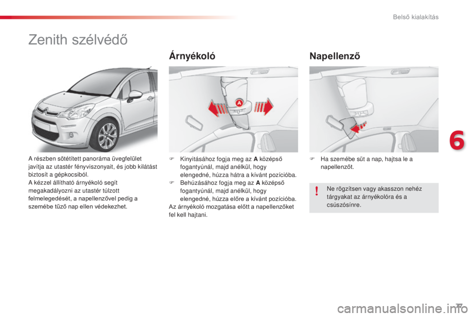 CITROEN C3 2015  Kezelési útmutató (in Hungarian) 77
C3_hu_Chap06_amenagement_ed01-2014
a részben sötétített panoráma üvegfelület 
j avítja az utastér fényviszonyait, és jobb kilátást 
biztosít a gépkocsiból.
a

 kézzel állítható 