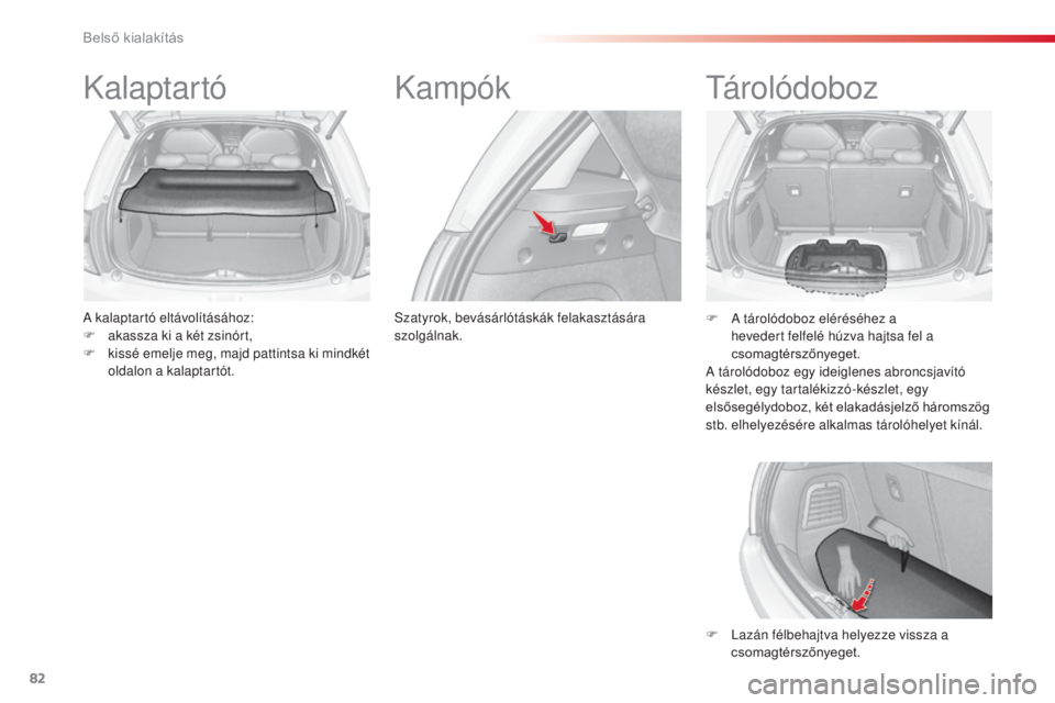 CITROEN C3 2015 Kezelési útmutató (in Hungarian) 82
C3_hu_Chap06_amenagement_ed01-2014
Kalaptartó
a kalaptartó eltávolításához:
F
a kassza ki a két zsinórt,
F
k
issé emelje meg, majd pattintsa ki mindkét
oldalon a kalaptartót.
Kampó CITROEN C3 2015 Kezelési útmutató (in Hungarian) 82
C3_hu_Chap06_amenagement_ed01-2014
Kalaptartó
a kalaptartó eltávolításához:
F
a kassza ki a két zsinórt,
F
k
issé emelje meg, majd pattintsa ki mindkét
oldalon a kalaptartót.
Kampó