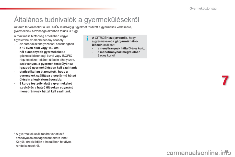 CITROEN C3 2015  Kezelési útmutató (in Hungarian) 83
C3_hu_Chap07_securite-enfants_ed01-2014
Általános tudnivalók a gyermekülésekről
az autó tervezésekor a Ci tR OËN mindvégig figyelmet fordított a gyermekek védelmére, 
gyermekeink bizto