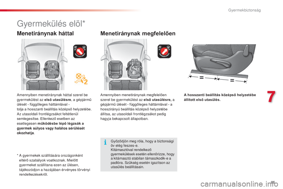 CITROEN C3 2015  Kezelési útmutató (in Hungarian) 85
C3_hu_Chap07_securite-enfants_ed01-2014
Menetiránynak megfelelően
Amennyiben menetiránynak megfelelően 
szerel be gyermekülést az első utasülésre,  a 
gépjármű ülését - függőleges 