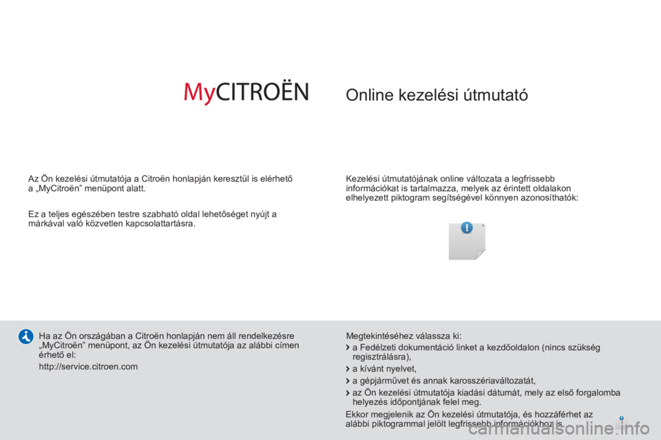 CITROEN C3 2014  Kezelési útmutató (in Hungarian)  Online kezelési útmutató  
 
 
Kezelési útmutatójának online változata a legfrissebb 
információkat is tartalmazza, melyek az érintett oldalakon 
elhelyezett piktogram segítségével kön