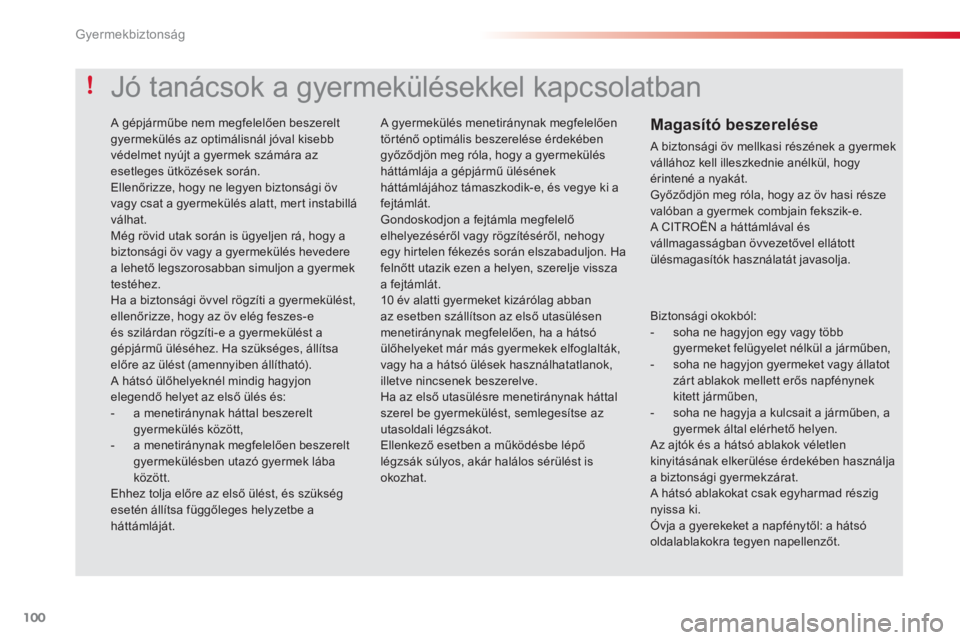 CITROEN C3 2014  Kezelési útmutató (in Hungarian) Gyermekbiztonság
100
Biztonsági okokból:    
 
-   soha ne hagyjon egy vagy többgyermeket felügyelet nélkül a járműben,  
 
-   soha ne hagyjon gyermeket vagy állatot zárt ablakok mellett e