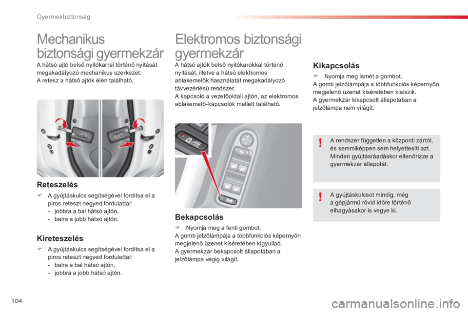 CITROEN C3 2014  Kezelési útmutató (in Hungarian) Gyermekbiztonság
104
   
 
 
 
 
 
Mechanikus 
biztonsági gyermekzár 
Reteszelés
�)A gyújtáskulcs segítségével fordítsa el apiros reteszt negyed fordulattal:
-   jobbra a bal h
átsó ajtón