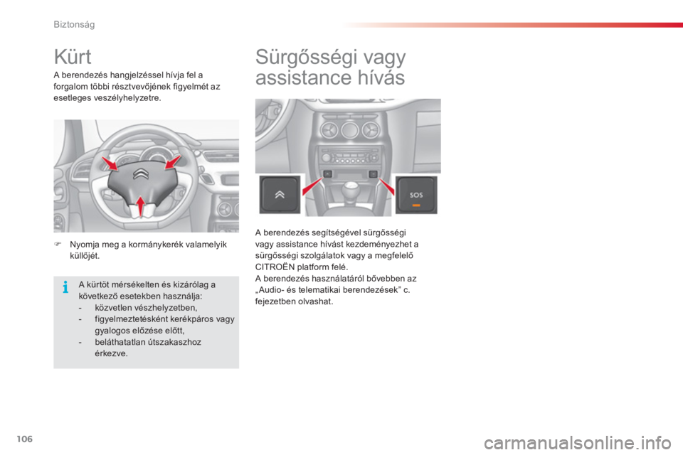 CITROEN C3 2014  Kezelési útmutató (in Hungarian) Biztonság
106
   
 
 
 
 
 
 
Kür t 
 
 
A berendezés hangjelzéssel hívja fel a 
forgalom többi résztvevőjének figyelmét az 
esetleges veszélyhelyzetre. 
   
 
�) 
  Nyomja meg a kormányke