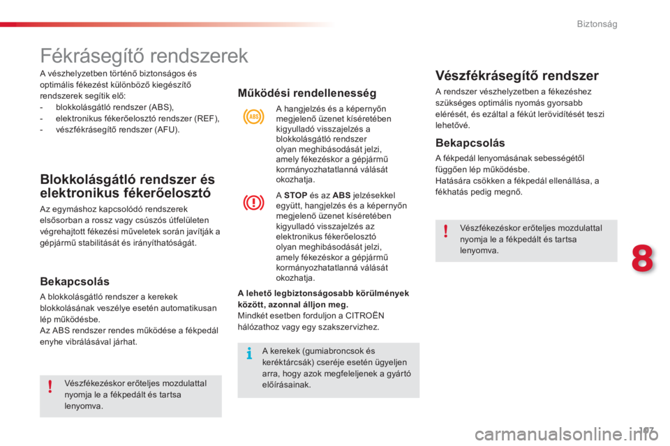CITROEN C3 2014  Kezelési útmutató (in Hungarian) 8
Biztonság
107
Működési rendellenesség 
A lehető legbiztonságosabb körülmények 
között, azonnal áll
jon meg.Mindkét esetben forduljon a CITROËNhálózathoz vagy egy szakszervizhez.  
A