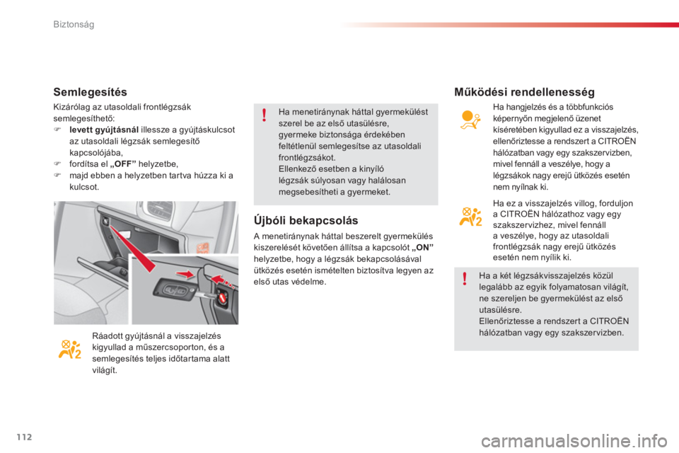 CITROEN C3 2014  Kezelési útmutató (in Hungarian) Biztonság
112
Kizárólag az utasoldali frontlégzsák 
semlegesíthető: �)levett gyújtásnál   illessze a gyújtáskulcsot az utasoldali légzsák semlegesítő kapcsolójába, �)fordítsa el„ 