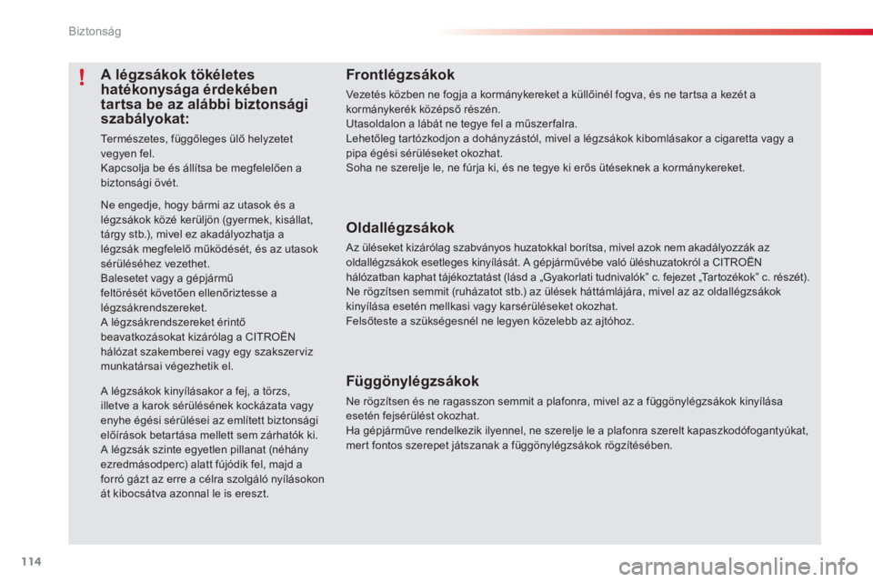 CITROEN C3 2014  Kezelési útmutató (in Hungarian) Biztonság
114
   
 
 
 
 
 
 
 
 
 
 
 
 
A légzsákok tökéletes 
hatékonysága érdekében 
tartsa be az alábbi biztonsági 
szabályokat: 
  Te r m é s z e t e s ,  f ü g gőleges ülő hely