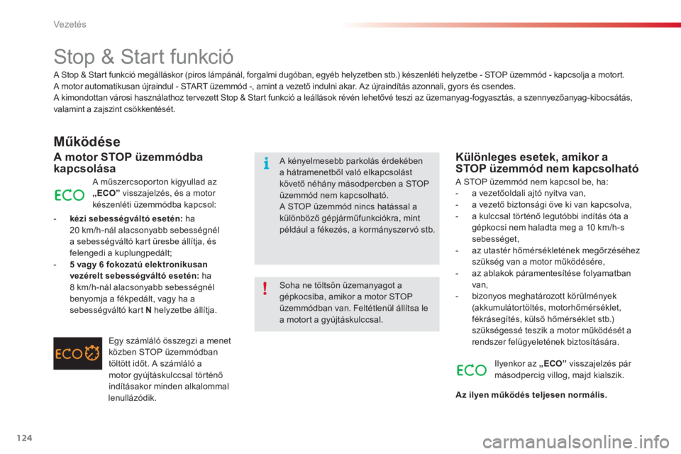 CITROEN C3 2014  Kezelési útmutató (in Hungarian) Vezetés
124
 A Stop & Star t funkció megálláskor (piros lámpánál, forgalmi dugóban, egyéb helyzetben stb.) készenléti helyzetbe - STOP üzemmód - kapcsolja a motor t.A motor automatikusan 