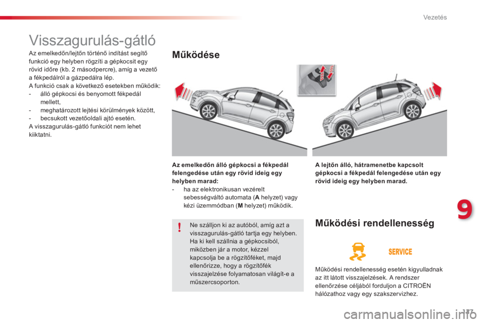 CITROEN C3 2014  Kezelési útmutató (in Hungarian) 9
Vezetés
127
   
 
 
 
 
Visszagurulás-gátló 
 Az emelkedőn/lejtőn tör ténő indítást segítő
funkció egy helyben rögzíti a gépkocsit egyrövid időre (kb. 2 másodpercre), amíg a vez