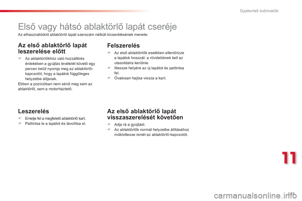 CITROEN C3 2014  Kezelési útmutató (in Hungarian) 11
Gyakorlati tudnivalók
175
   
 
 
 
 
 
 
Első vagy hátsó ablaktörlő lapát cseréje 
 
 
Leszerelés
�)Emelje fel a megfelelő ablaktörlő kart.�)Pattintsa le a lapátot és távolítsa el.