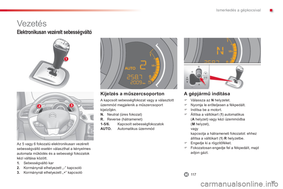 CITROEN C3 2014  Kezelési útmutató (in Hungarian) .Ismerkedés a gépkocsival
17
   
Elektronikusan vezérelt sebességváltó 
 Az 5 vagy 6 fokozatú elektronikusan vezéreltsebességváltó esetén választhat a kényelmes
automata működés és a