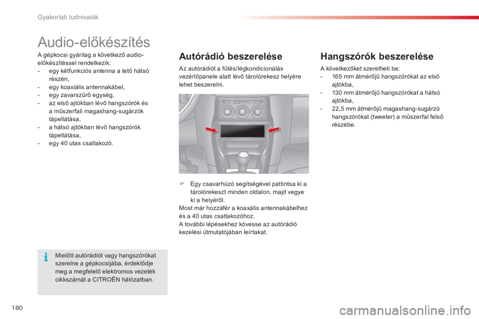 CITROEN C3 2014  Kezelési útmutató (in Hungarian) Gyakorlati tudnivalók
180
   
 
 
 
 
Audio-előkészítés 
 A gépkocsi gyárilag a következő audio-elők