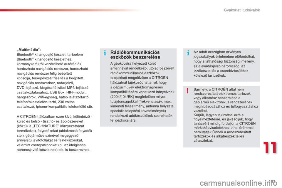 CITROEN C3 2014  Kezelési útmutató (in Hungarian) 11
Gyakorlati tudnivalók
183
„Multimédia”:Bluetooth®kihangosító készlet, tartóelemBluetooth®kihangosító készlethez, 
kormánykerékről vez