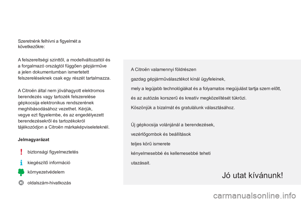 CITROEN C3 2014 Kezelési útmutató (in Hungarian) A felszereltségi szinttől, a modellváltozattól és
a forgalmazó országtól függően gépjárműve
a jelen dokumentumban ismertetett
felszereléseknek csak egy részét tartalmazza.
A Ci CITROEN C3 2014 Kezelési útmutató (in Hungarian) A felszereltségi szinttől, a modellváltozattól és
a forgalmazó országtól függően gépjárműve
a jelen dokumentumban ismertetett
felszereléseknek csak egy részét tartalmazza.
A Ci