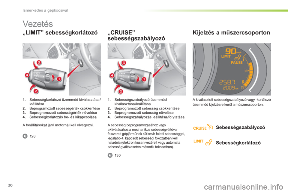 CITROEN C3 2014  Kezelési útmutató (in Hungarian) Ismerkedés a gépkocsival
20
„LIMIT” sebességkorlátozó 
1.Sebességkorlátozó üzemmód kiválasztása/leállítása 2.   Beprogramozott sebességérték csökkentése 3. 
 Beprogramozott seb