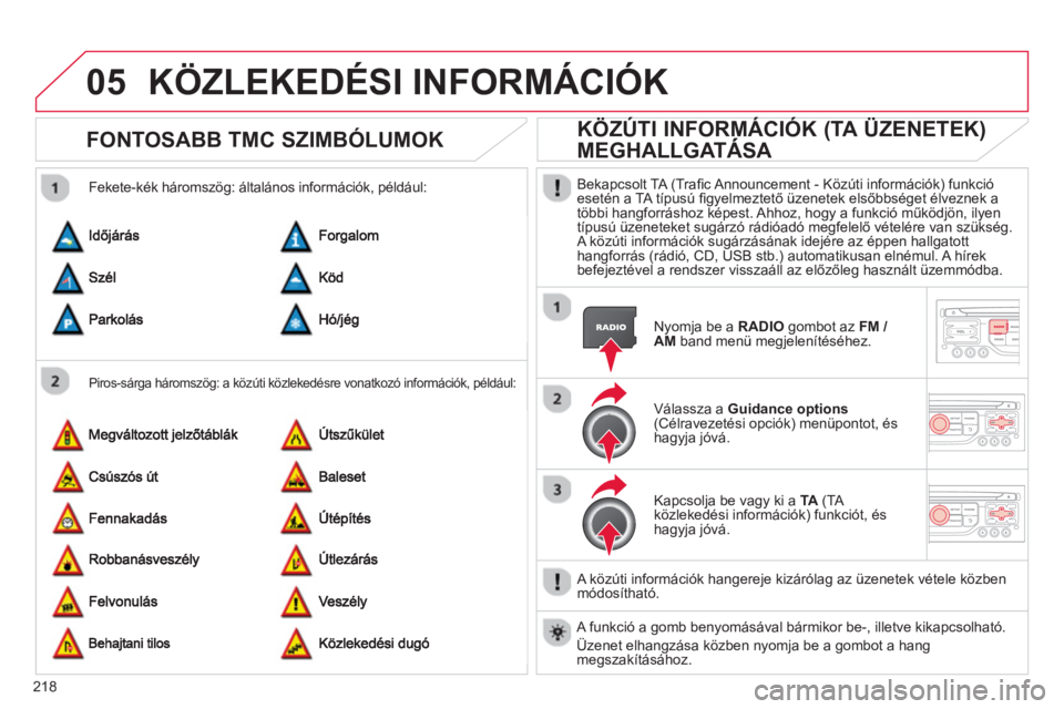 CITROEN C3 2014 Kezelési útmutató (in Hungarian) 05
218
KÖZLEKEDÉSI INFORMÁCIÓK
FONTOSABB TMC SZIMBÓLUMOK
Piros-sárga háromszög: a közúti közlekedésre vonatkozó információk, például:
Fekete-kék háromszög: általános i CITROEN C3 2014 Kezelési útmutató (in Hungarian) 05
218
KÖZLEKEDÉSI INFORMÁCIÓK
FONTOSABB TMC SZIMBÓLUMOK
Piros-sárga háromszög: a közúti közlekedésre vonatkozó információk, például:
Fekete-kék háromszög: általános i