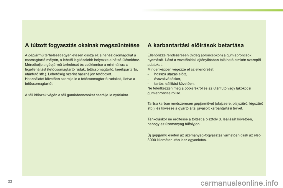 CITROEN C3 2014  Kezelési útmutató (in Hungarian) 22
A túlzott fogyasztás okainak megszüntetése 
   
A gépjármű terhelését egyenletesen ossza el; a nehéz csomagokat acsomagtar tó mélyén, a lehető legközelebb helyezze a hátsó ülések