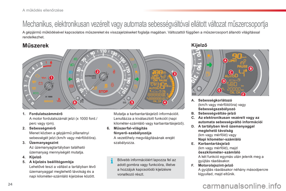 CITROEN C3 2014  Kezelési útmutató (in Hungarian) A működés ellenőrzése
24
   
 
 
 
 
 
 
 
 
 
 
 
Mechanikus, elektronikusan vezérelt vagy automata sebességváltóval ellátott változat műszercsoportja 
 A gépjármű működésével kapc